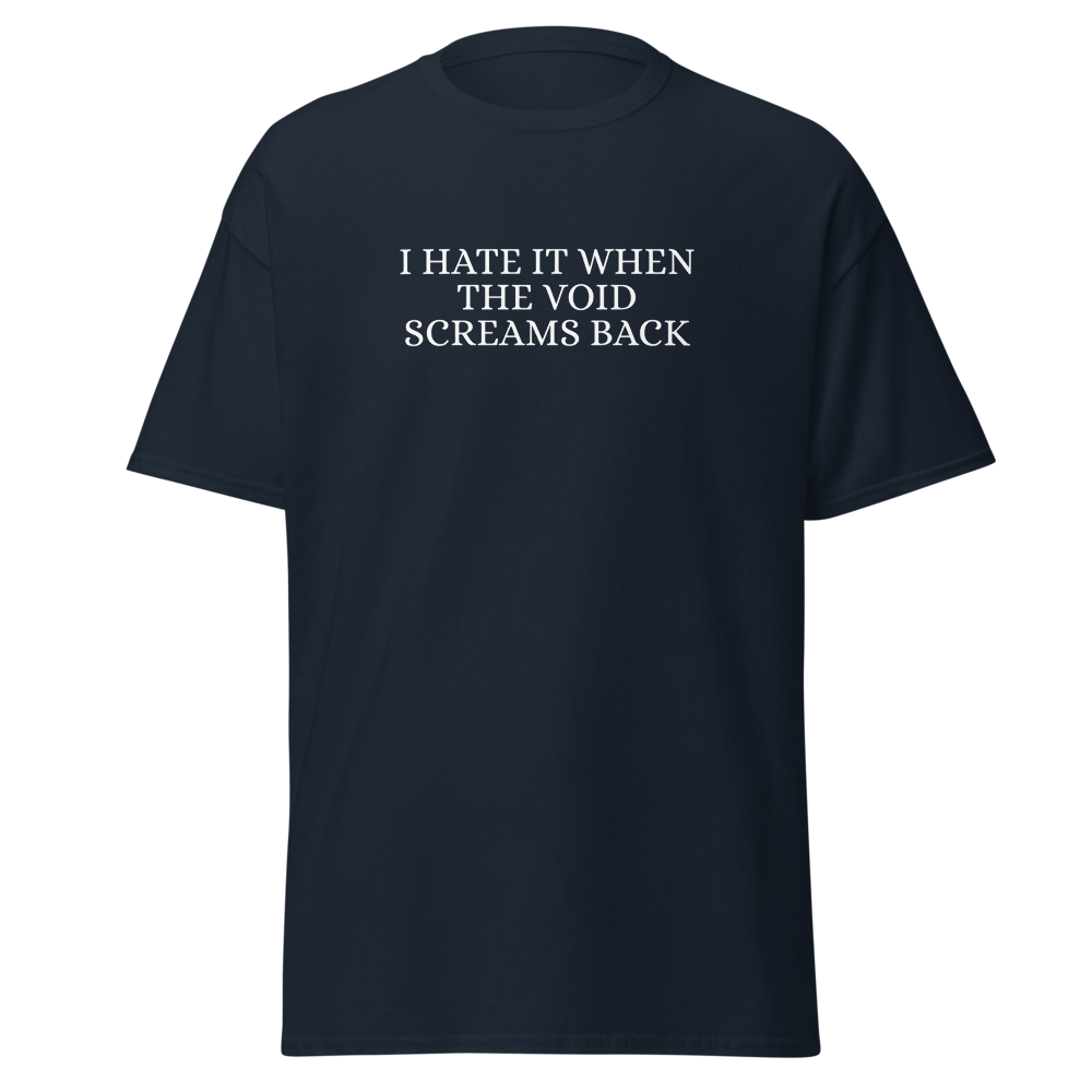 "I hate it when the void screams back" printed on a navy on an invisible body