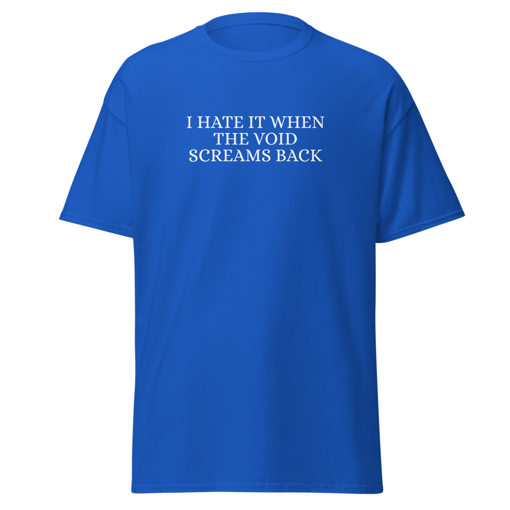 "I hate it when the void screams back" printed on a royal on an invisible body