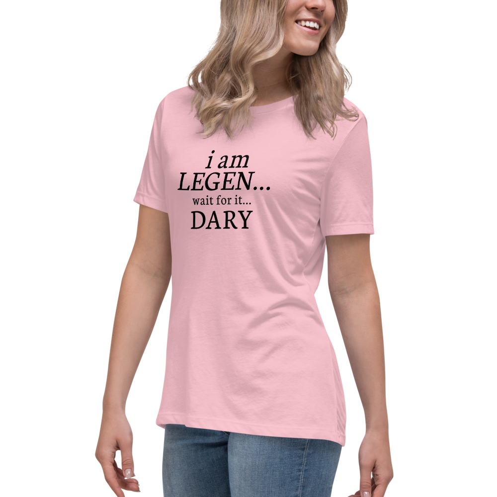 "I Am Legen... Wait For It... Dary" printed on a pink women's relaxed t-shirt worn by a female