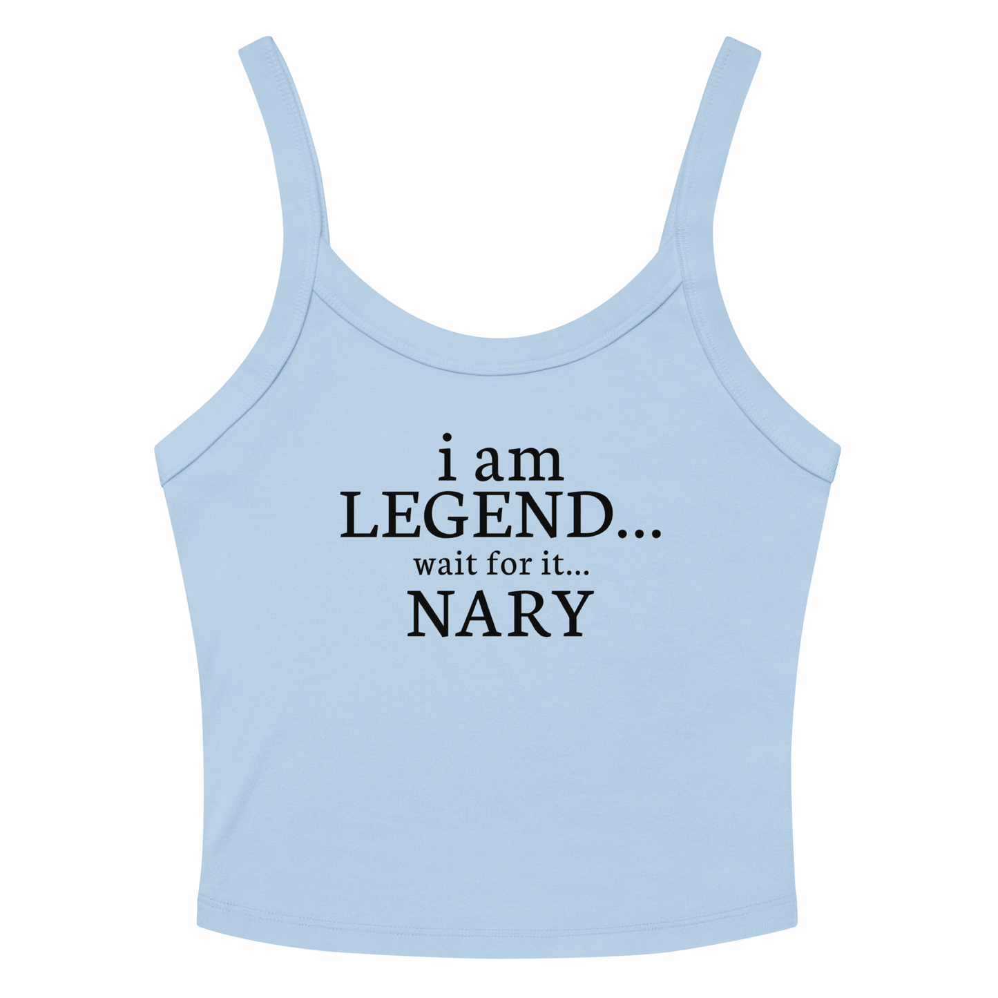 "I Am Legend... Wait For It... Nary" printed on a solid baby blue blend women's micro-rib tanktop laying on a flat surface amongst sunglasses and shorts