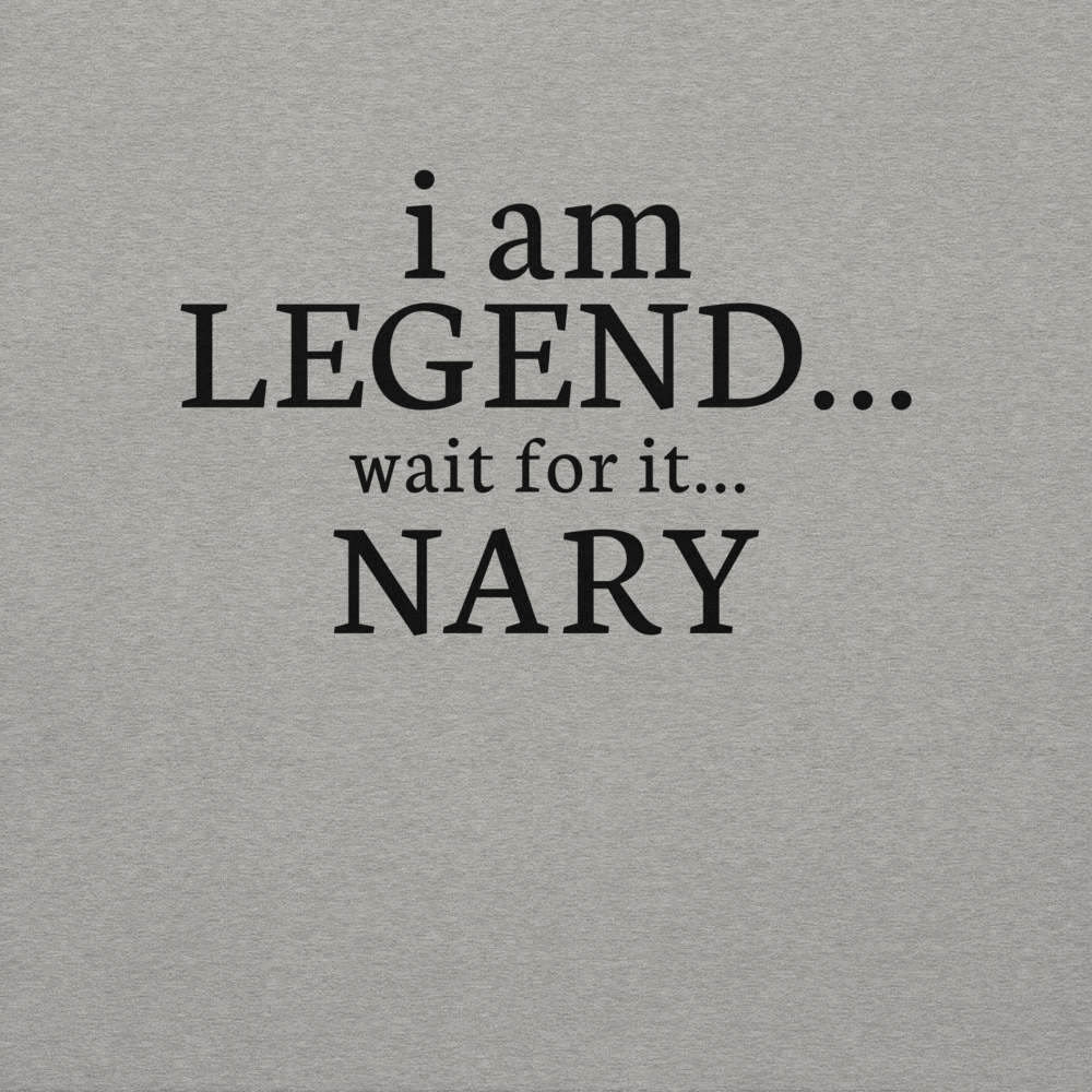 "I Am Legend... Wait For It... Nary" printed on a carbon grey background