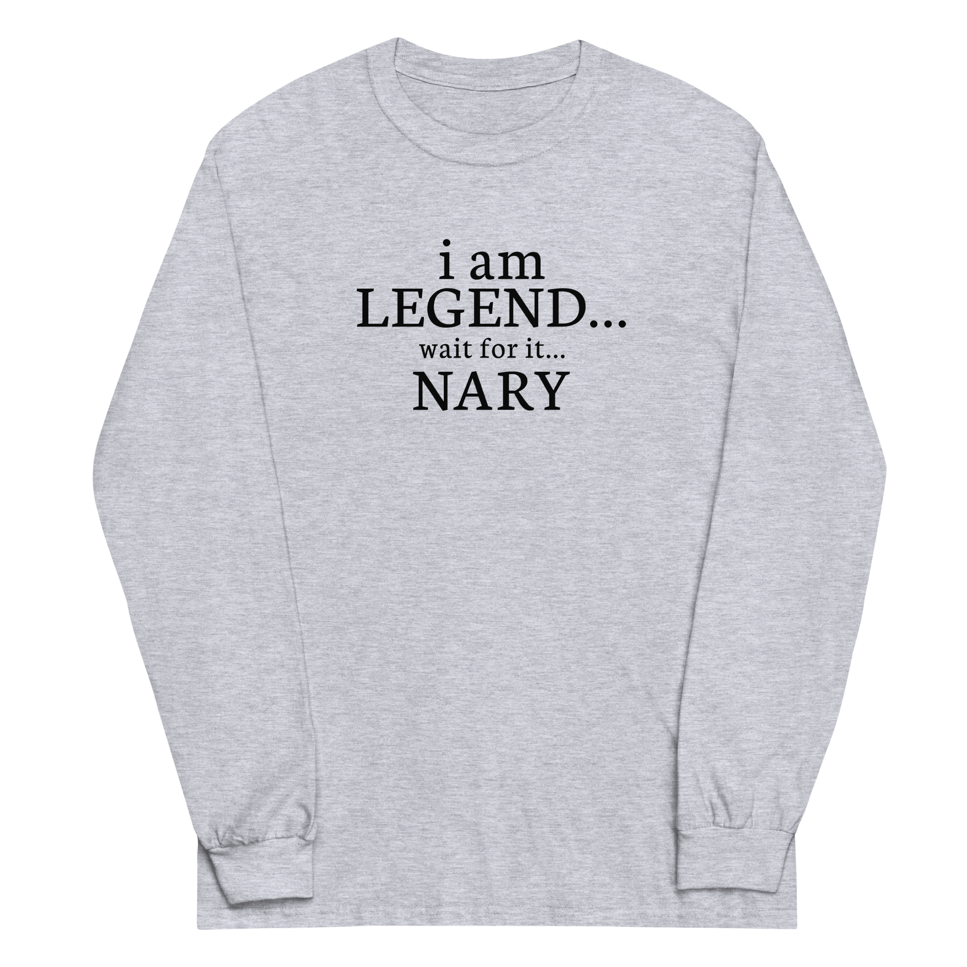 "I Am Legend... Wait For It... Nary" printed on a sport grey men's long sleeve shirt laying on a flat surface