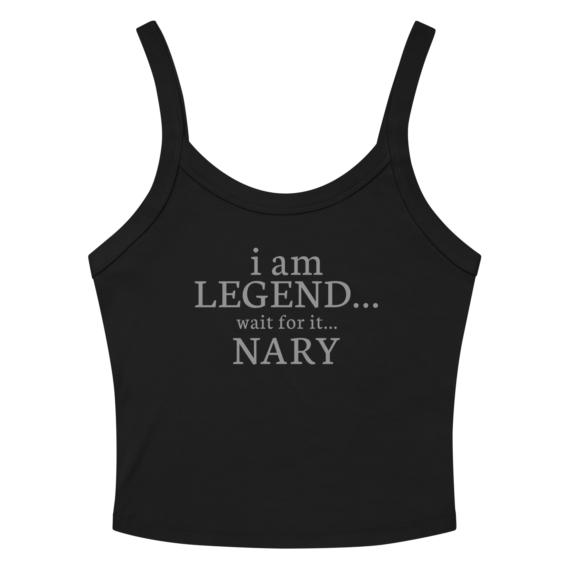 "I Am Legend... Wait For It... Nary" printed on a solid black blend women's micro-rib tanktop laying on a flat surface amongst sunglasses and shorts