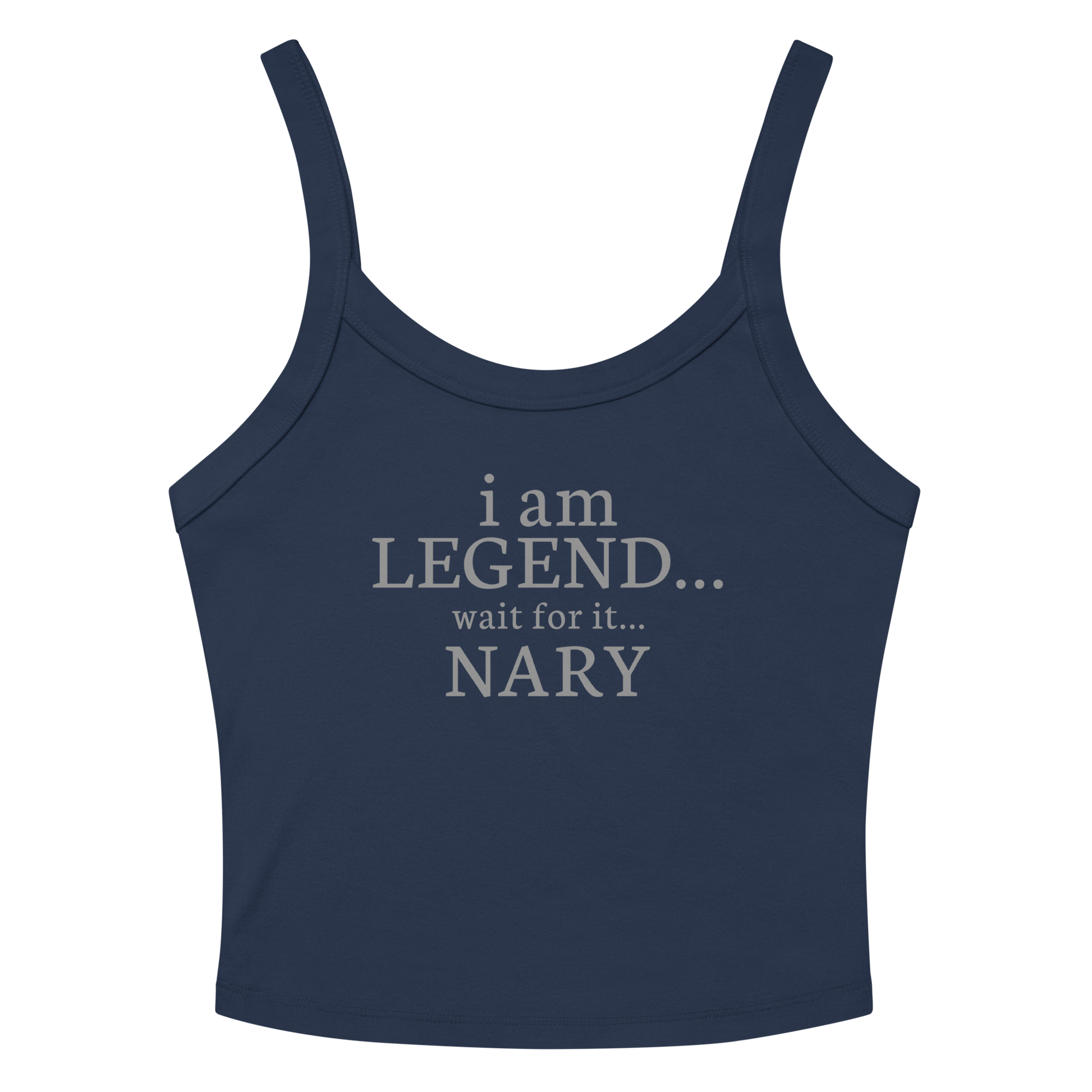"I Am Legend... Wait For It... Nary" printed on a solid navy blend women's micro-rib tanktop laying on a flat surface amongst sunglasses and shorts