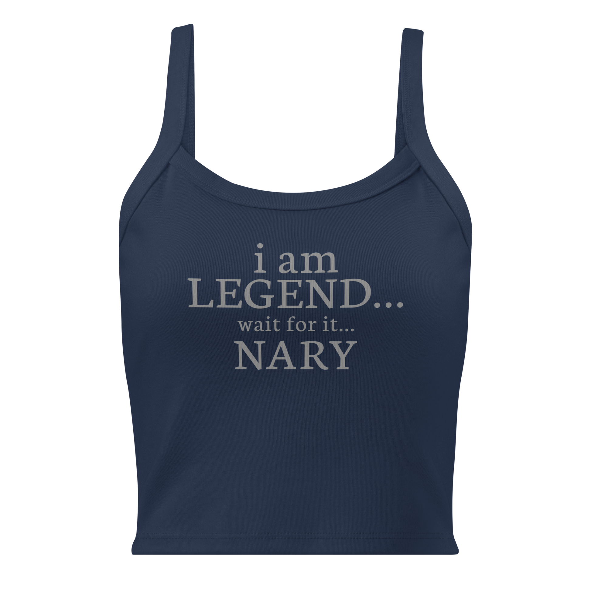 "I Am Legend... Wait For It... Nary" printed on a solid navy blend women's micro-rib tanktop laying on a flat surface