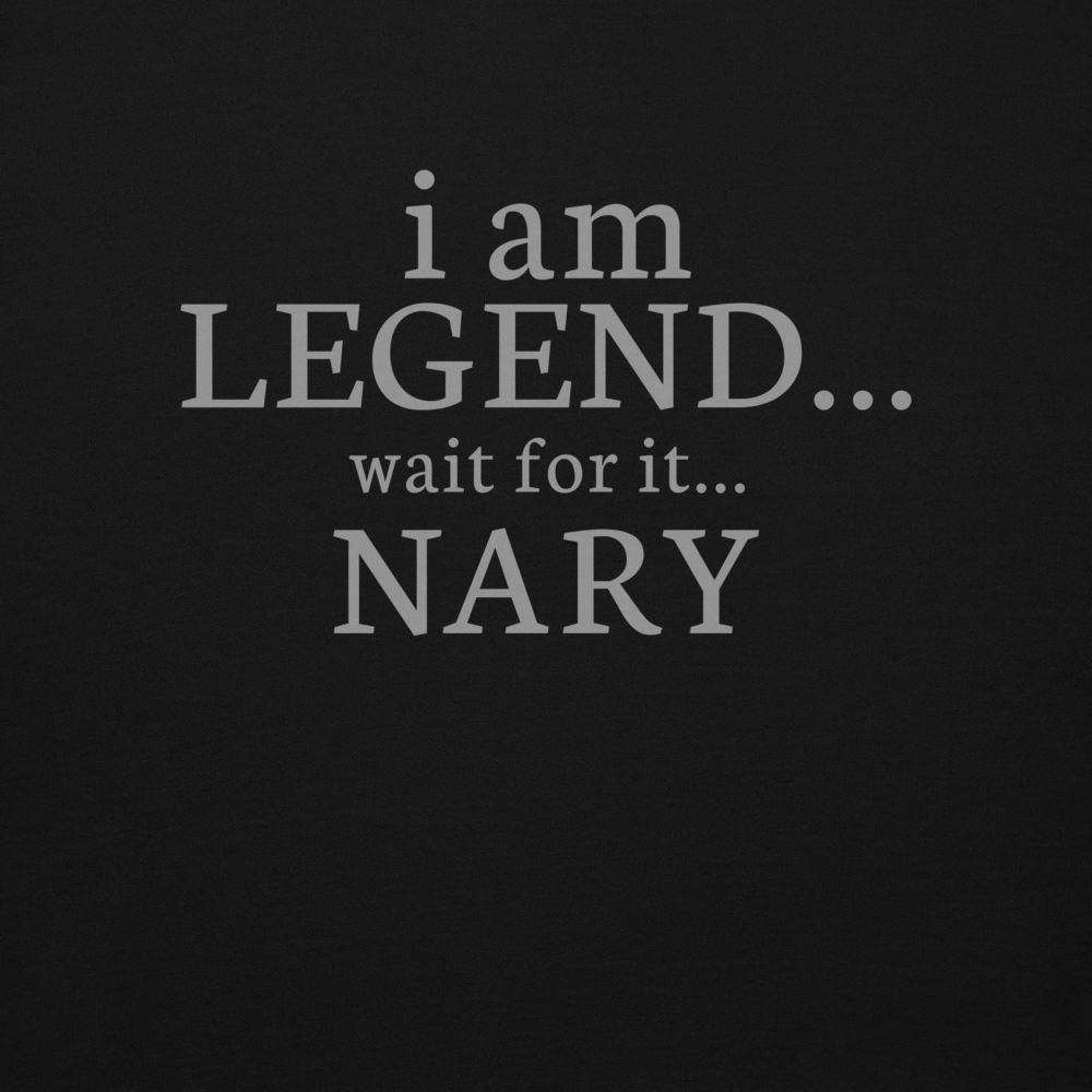 "I Am Legend... Wait For It... Nary" printed on a black background