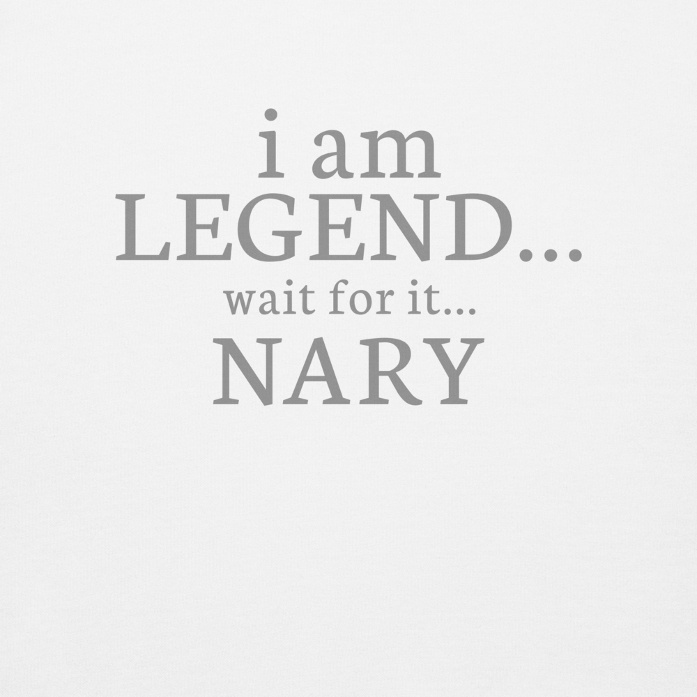 "I Am Legend... Wait For It... Nary" printed on a white background