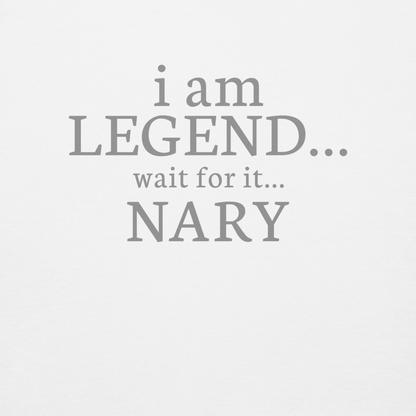 "I Am Legend... Wait For It... Nary" printed on a white background