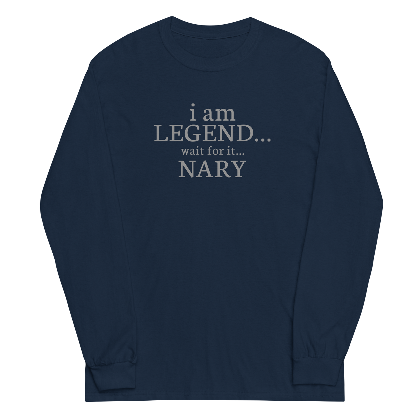 "I Am Legend... Wait For It... Nary" printed on a navy men's long sleeve shirt laying on a flat surface