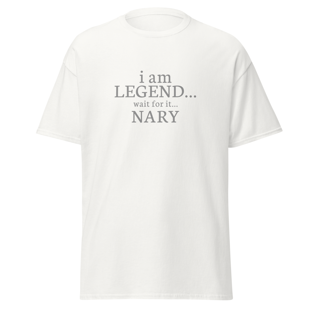 "I Am Legend... Wait For It... Nary" printed on a white on an invisible body