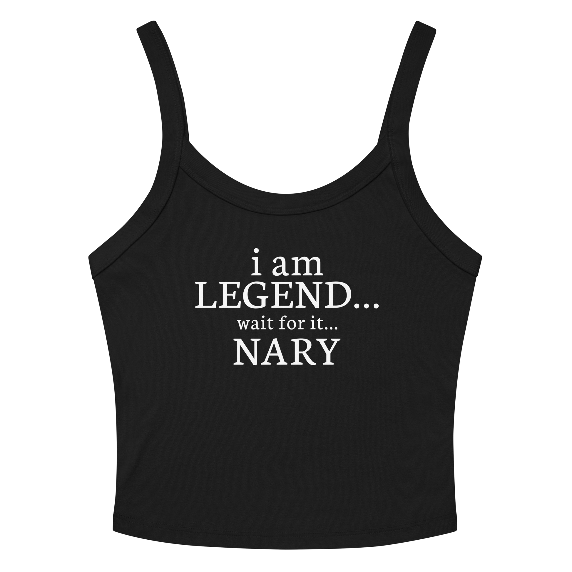 "I Am Legend... Wait For It... Nary" printed on a solid black blend women's micro-rib tanktop laying on a flat surface amongst sunglasses and shorts