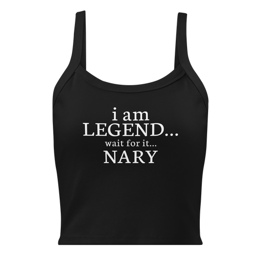 "I Am Legend... Wait For It... Nary" printed on a solid black blend women's micro-rib tanktop laying on a flat surface