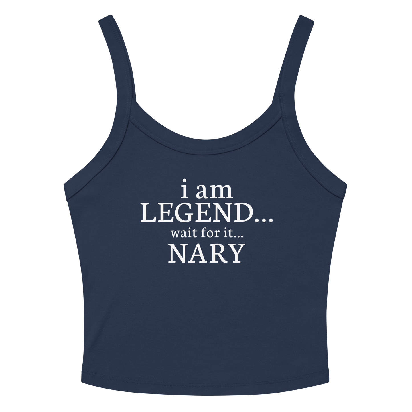 "I Am Legend... Wait For It... Nary" printed on a solid navy blend women's micro-rib tanktop laying on a flat surface amongst sunglasses and shorts