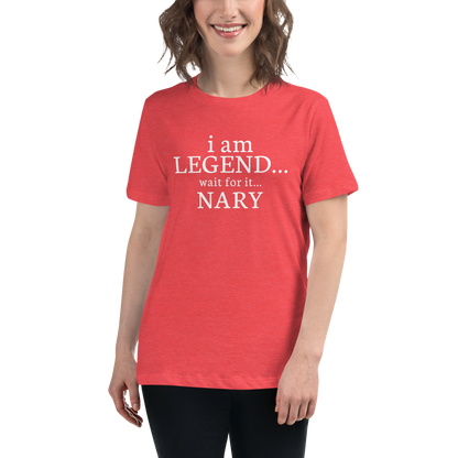 "I Am Legend... Wait For It... Nary" printed on a heather red women's relaxed t-shirt worn by a female
