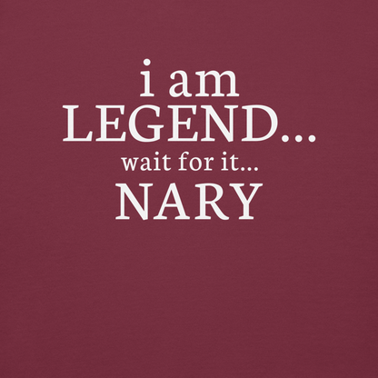 "I Am Legend... Wait For It... Nary" printed on a maroon background