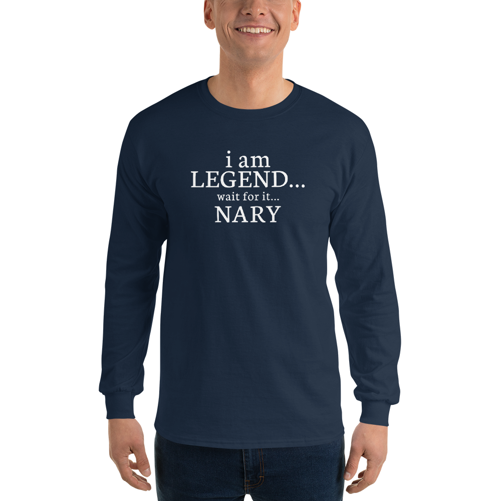 "I Am Legend... Wait For It... Nary" printed on a navy men's long sleeve shirt worn by a male