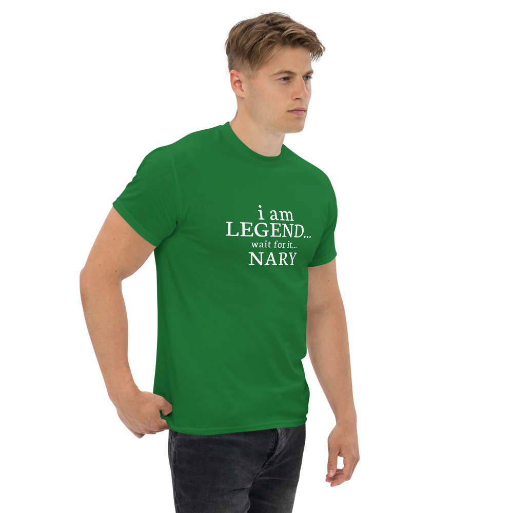 "I Am Legend... Wait For It... Nary" printed on a turf green unisex classic tee worn by a male