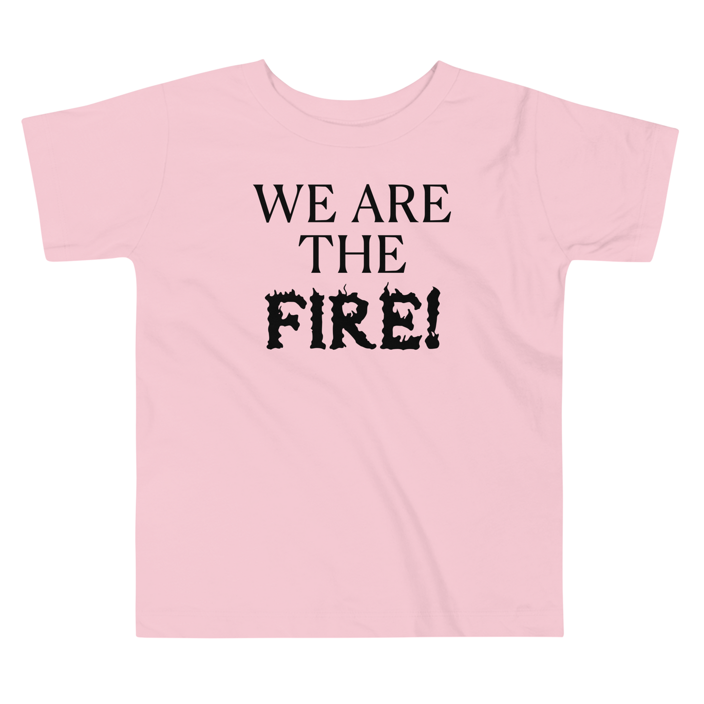 "We are the fire!" printed on a pink toddler short sleeve tee laying on a flat surface