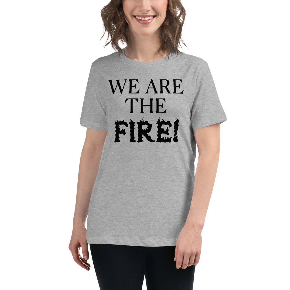 "We are the fire!" printed on a athletic heather women's relaxed t-shirt worn by a female