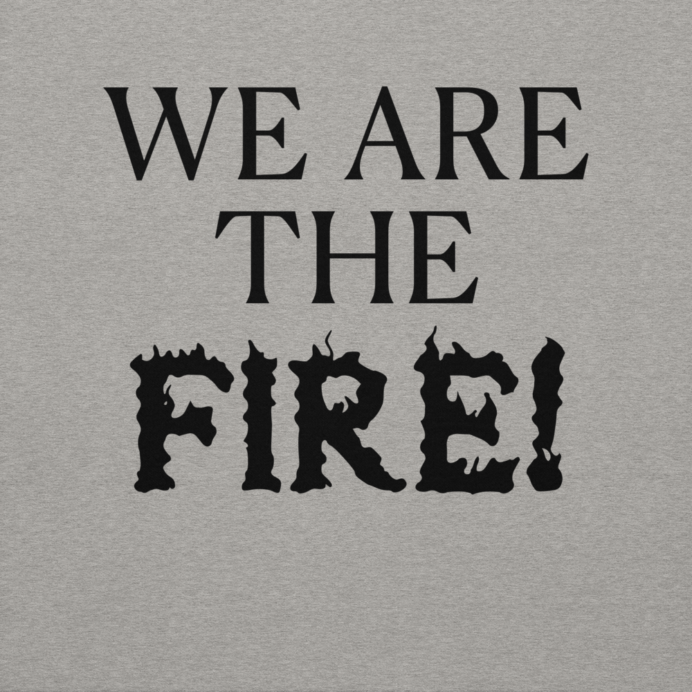 "We are the fire!" printed on a carbon grey background
