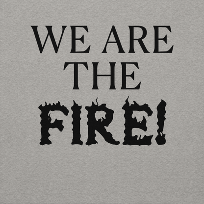 "We are the fire!" printed on a carbon grey background