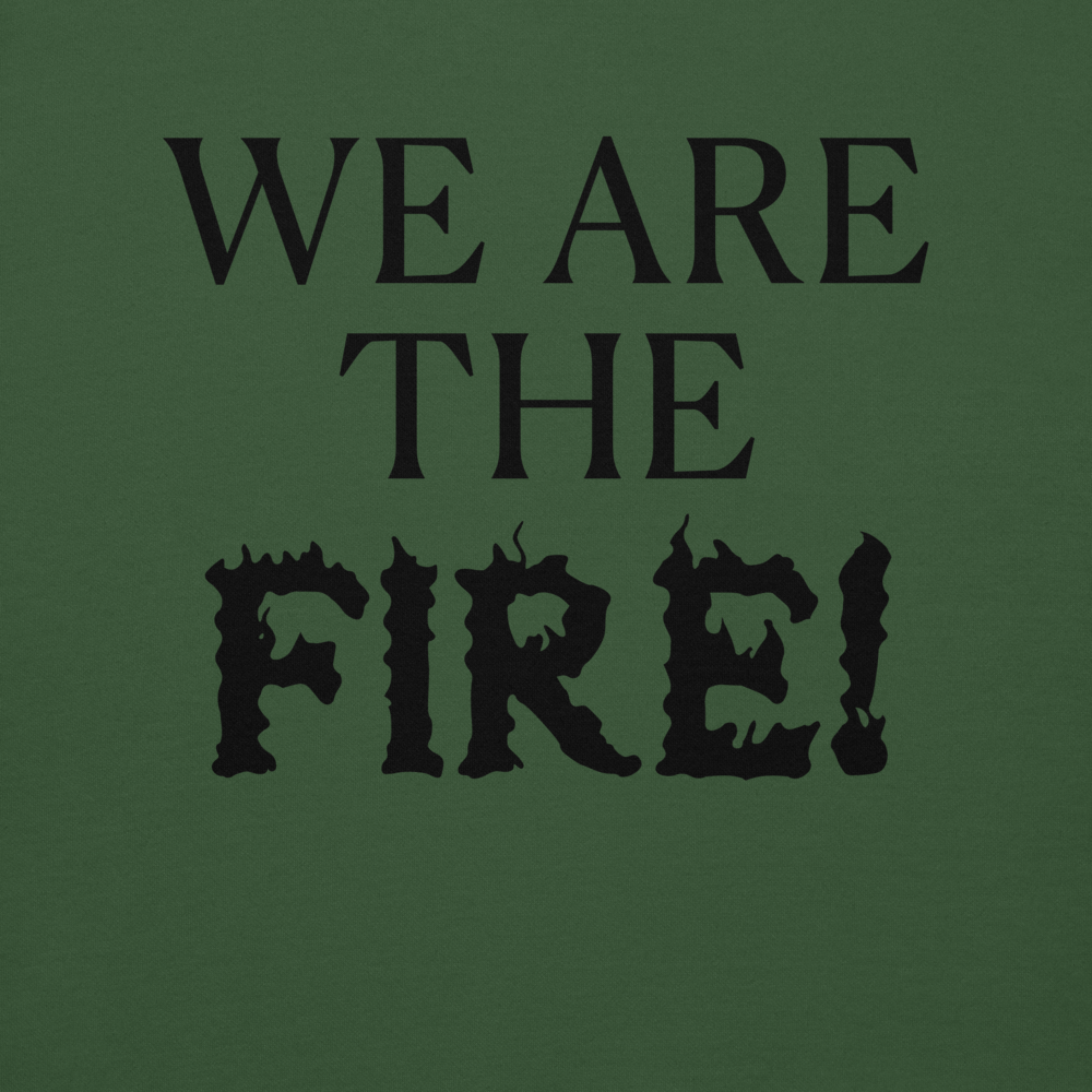 "We are the fire!" printed on a forest green background