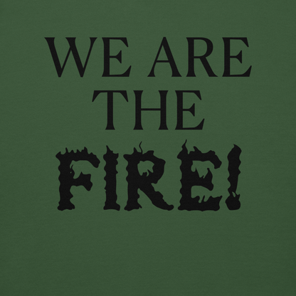 "We are the fire!" printed on a forest green background