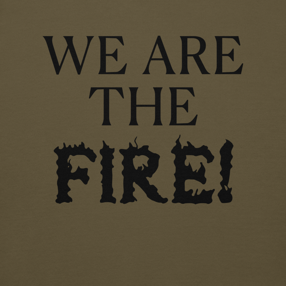 "We are the fire!" printed on a military green background