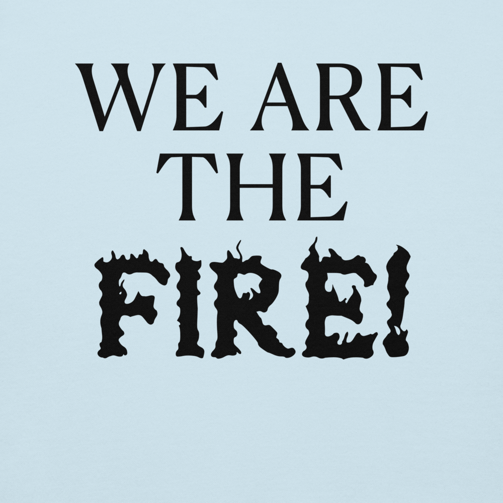 "We are the fire!" printed on a sky blue background