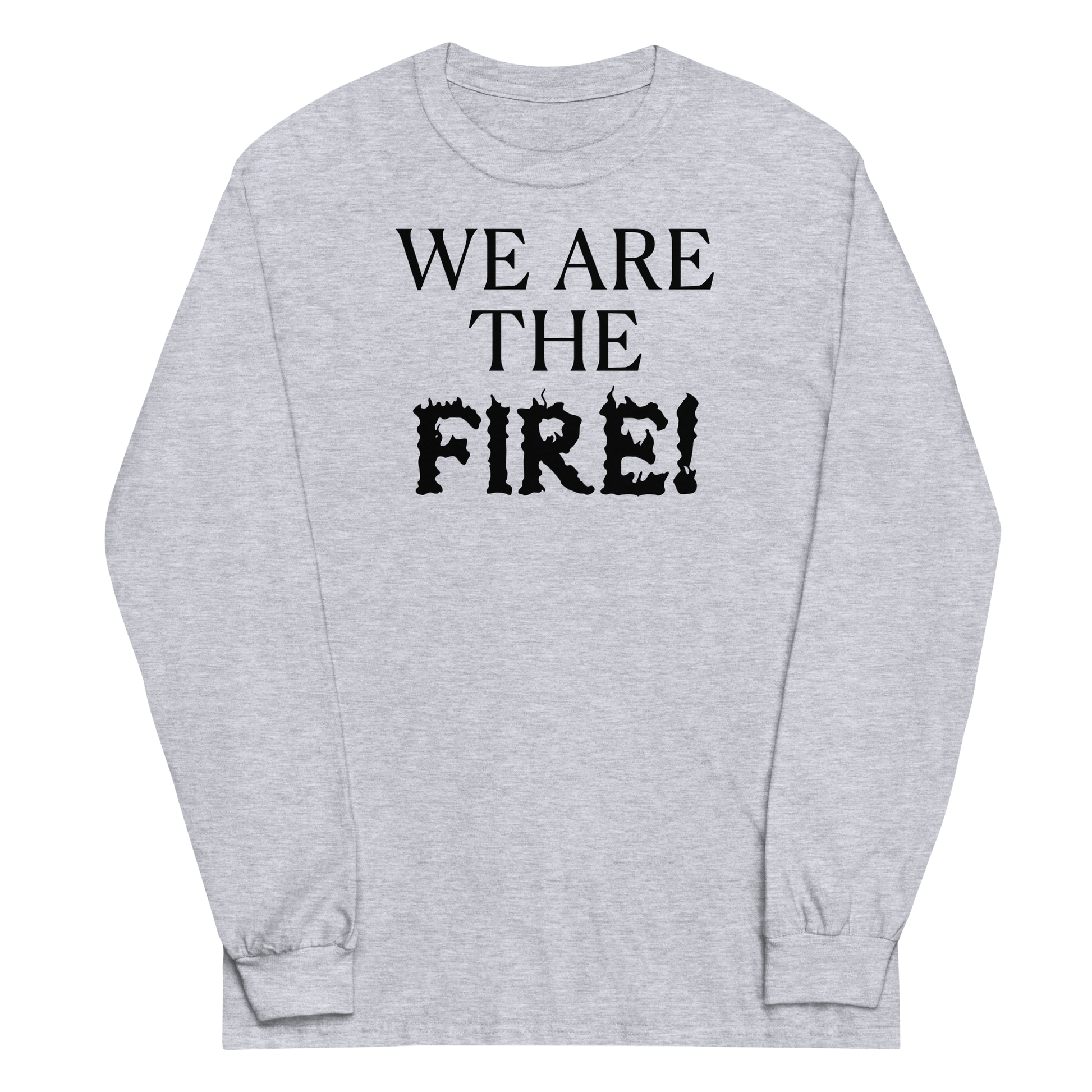 "We are the fire!" printed on a sport grey men's long sleeve shirt laying on a flat surface