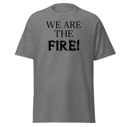 "We are the fire!" printed on a graphite heather on an invisible body