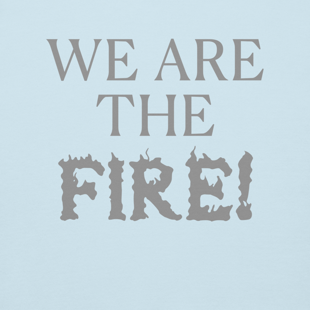 "We are the fire!" printed on a sky blue background