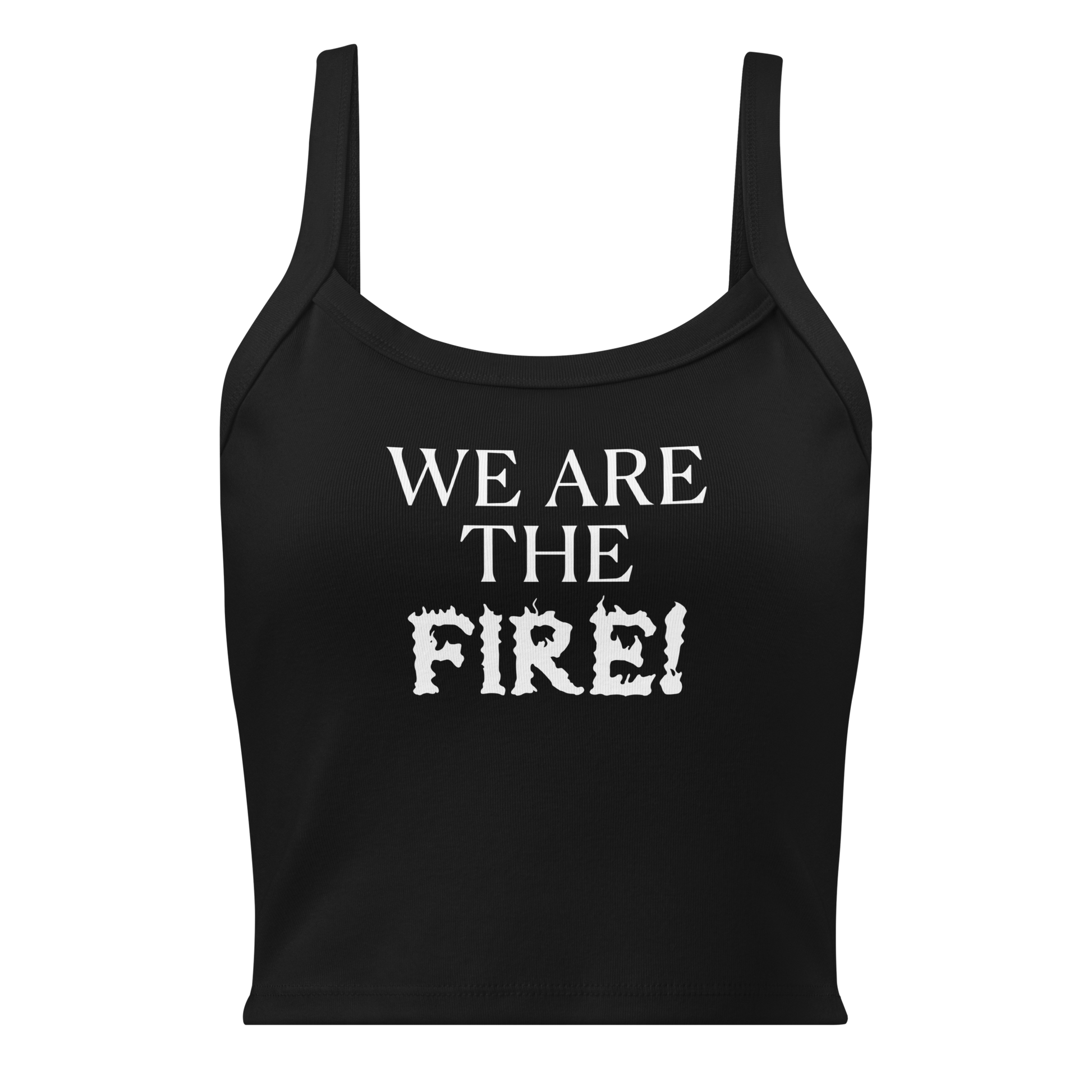"We are the fire!" printed on a solid black blend women's micro-rib tanktop laying on a flat surface