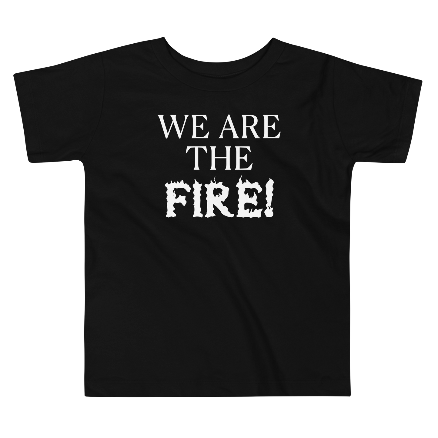 "We are the fire!" printed on a black toddler short sleeve tee laying on a flat surface