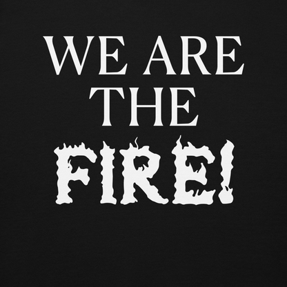 "We are the fire!" printed on a black background