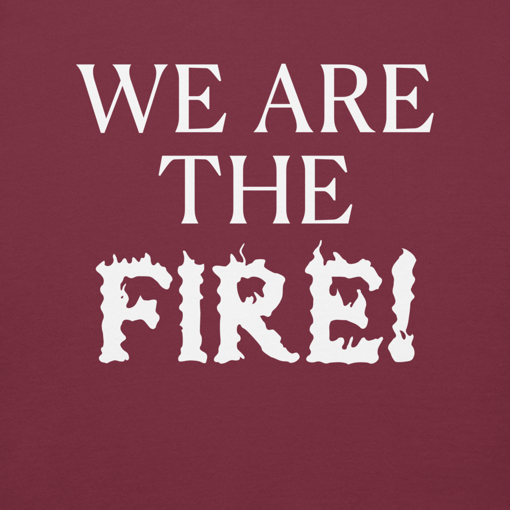 "We are the fire!" printed on a maroon background