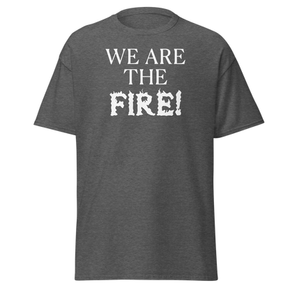 "We are the fire!" printed on a dark heather on an invisible body