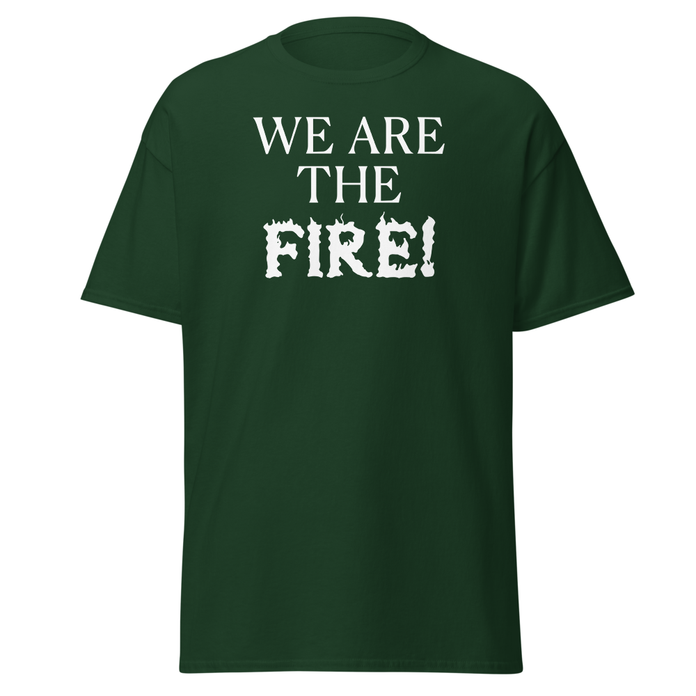 "We are the fire!" printed on a forest green on an invisible body