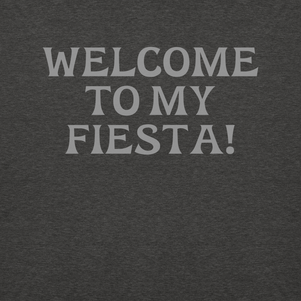 "Welcome to my fiesta!" printed on a charcoal heather background