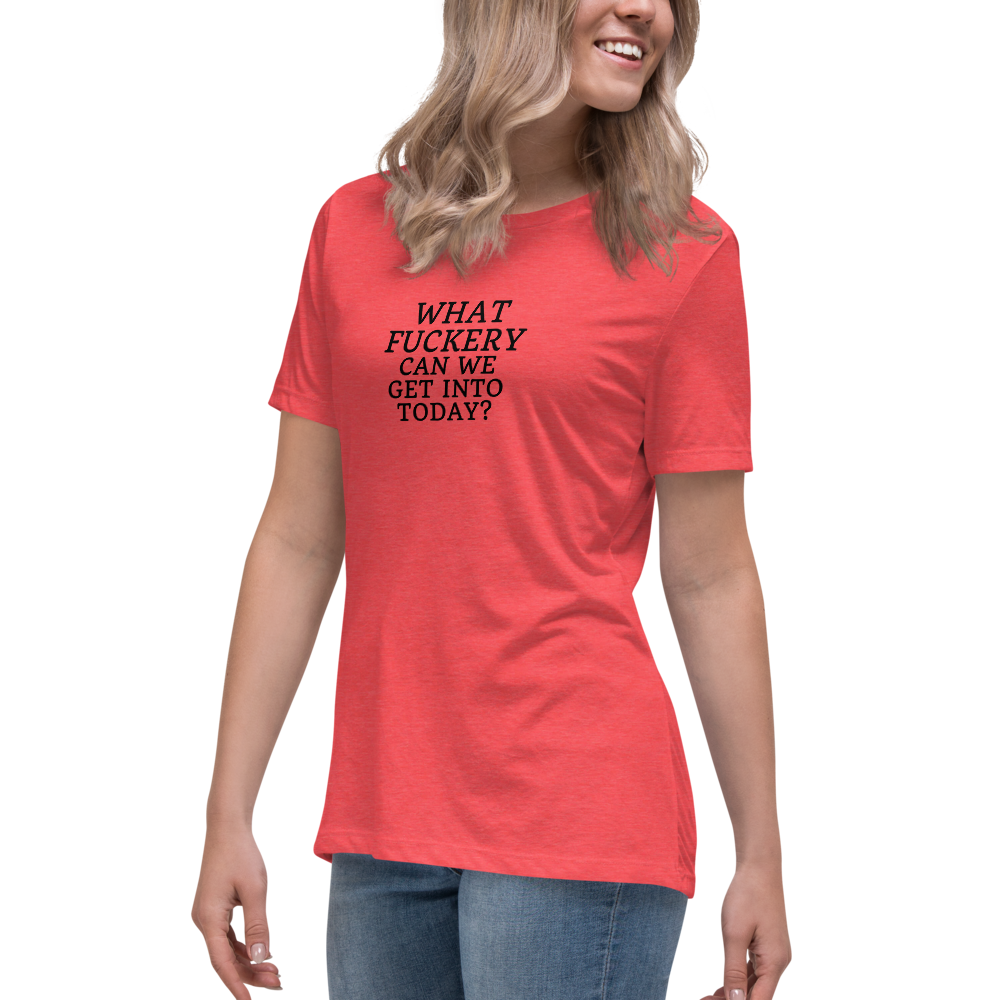 "What fuckery can we get into today?" printed on a heather red women's relaxed t-shirt worn by a female