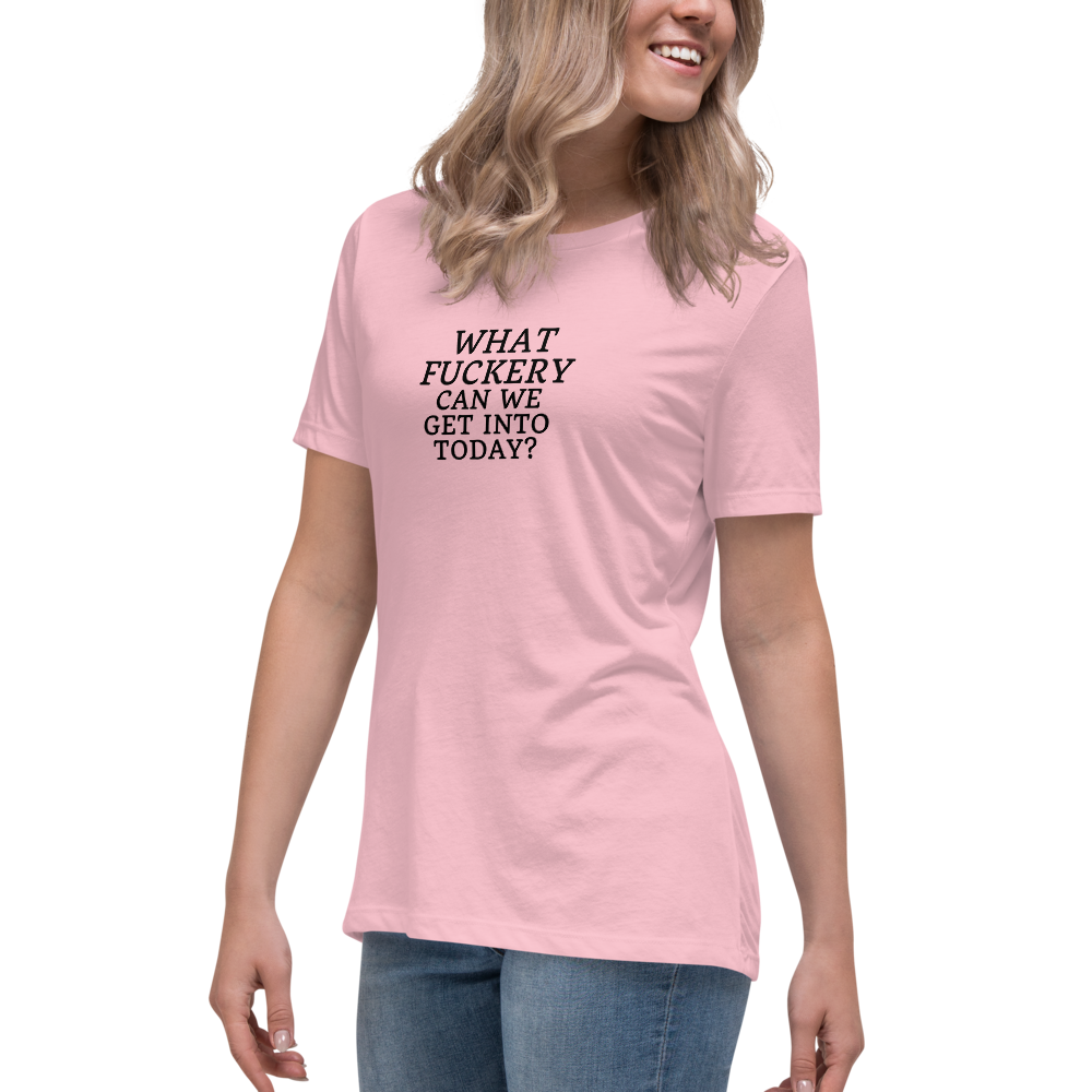 "What fuckery can we get into today?" printed on a pink women's relaxed t-shirt worn by a female
