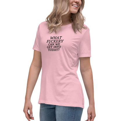 "What fuckery can we get into today?" printed on a pink women's relaxed t-shirt worn by a female