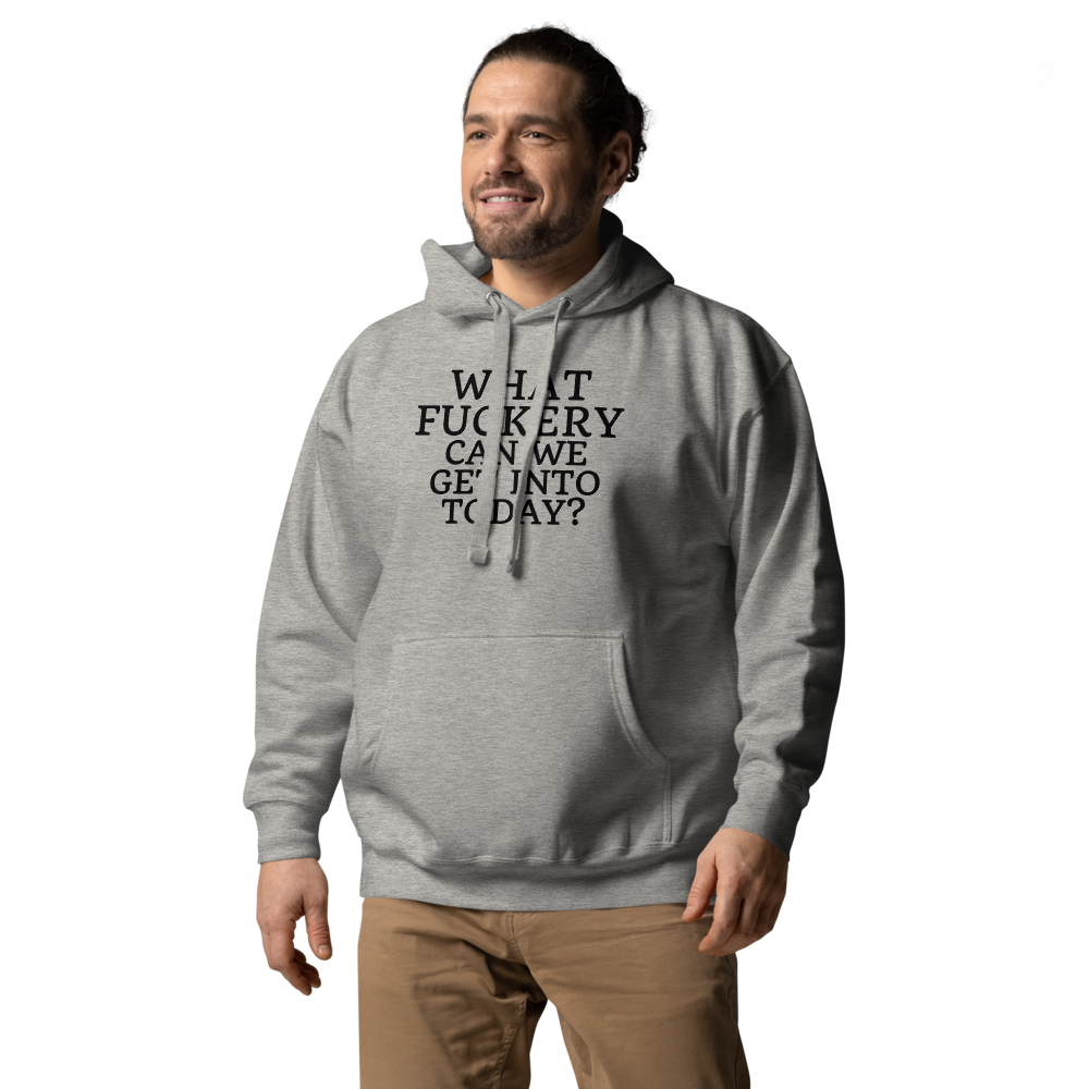 "What fuckery can we get into today?" printed on a carbon grey unisex hoodie worn by a male