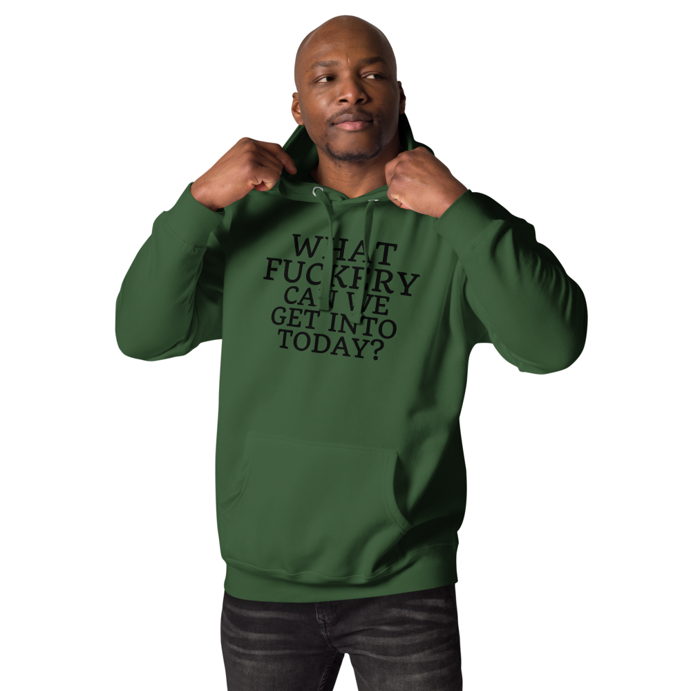 "What fuckery can we get into today?" printed on a forest green unisex hoodie worn by a male