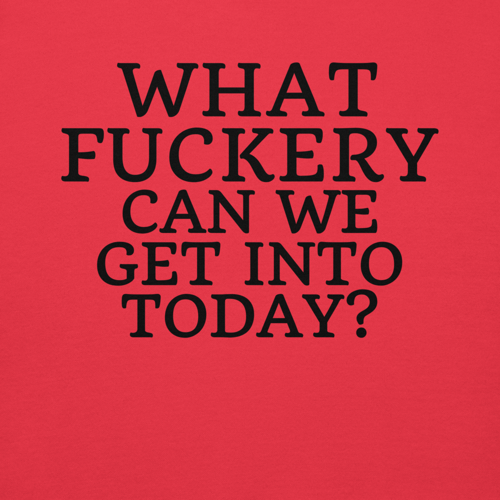 "What fuckery can we get into today?" printed on a team red background
