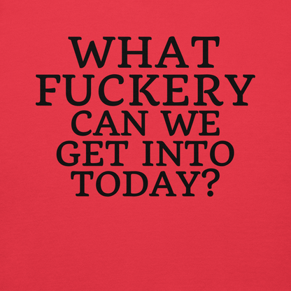 "What fuckery can we get into today?" printed on a team red background