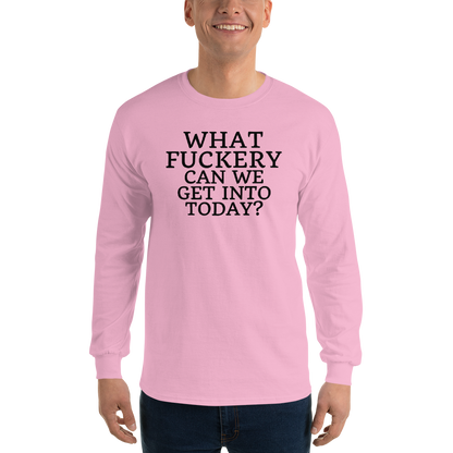 "What fuckery can we get into today?" printed on a light pink men's long sleeve shirt worn by a male