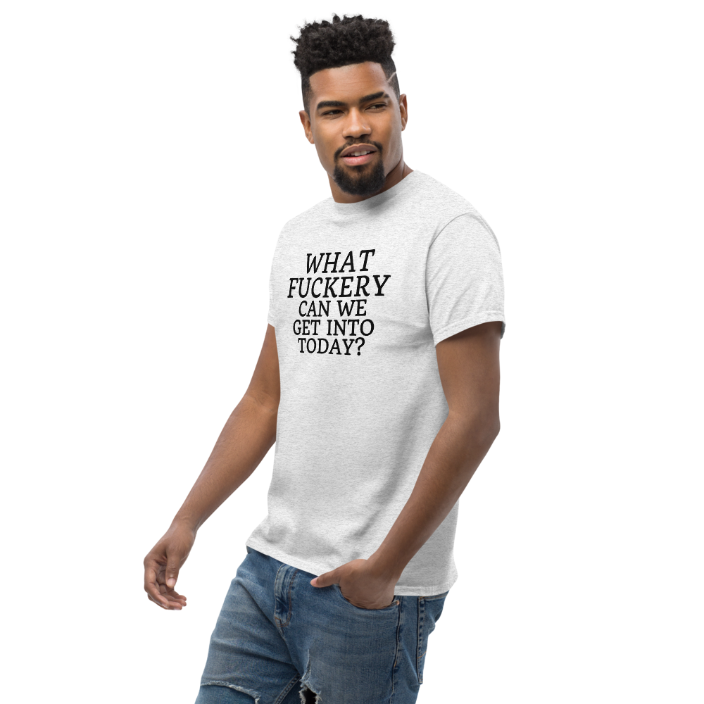 "What fuckery can we get into today?" printed on a ash unisex classic tee worn by a male