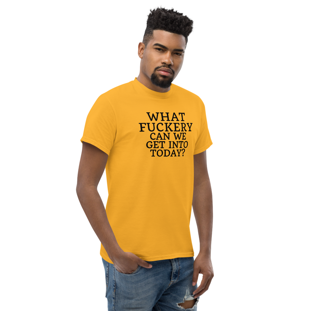 "What fuckery can we get into today?" printed on a gold unisex classic tee worn by a male