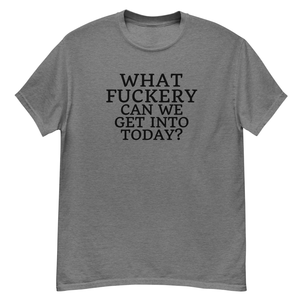 "What fuckery can we get into today?" printed on a graphite heather unisex classic tee laying on a flat surface